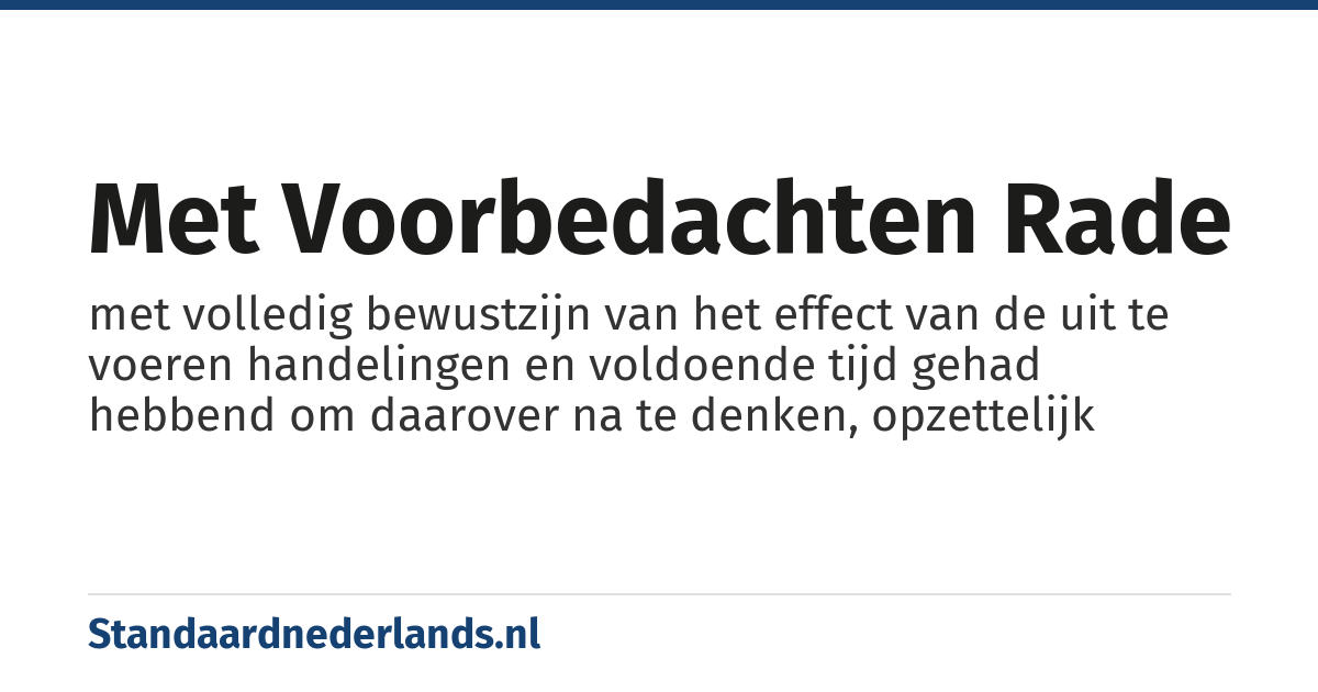 met voorbedachten rade: met volledig bewustzijn van het effect van de uit te voeren handelingen en voldoende tijd gehad hebbend om daarover na te denken, opzettelijk