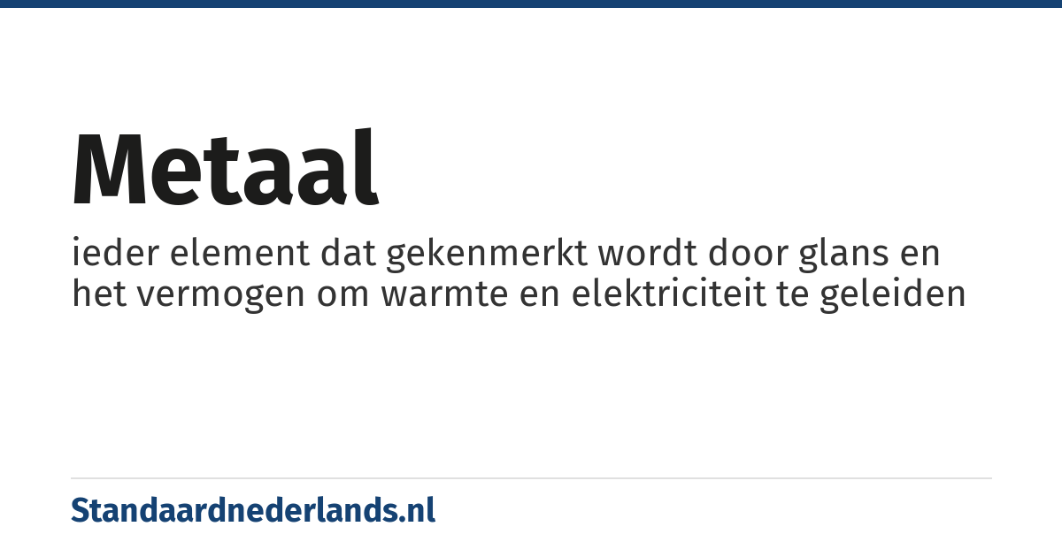 metaal: ieder element dat gekenmerkt wordt door glans en het vermogen om warmte en elektriciteit te geleiden