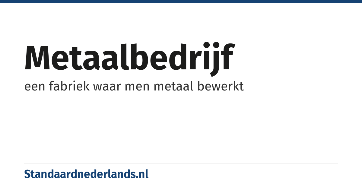 metaalbedrijf: een fabriek waar men metaal bewerkt