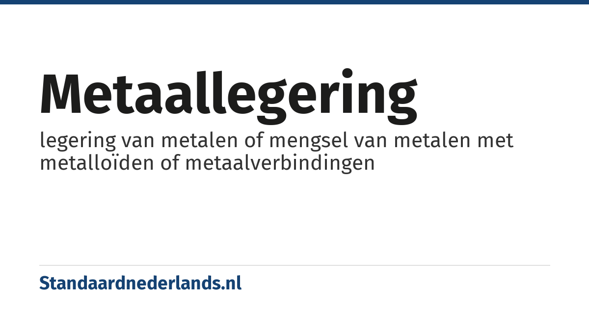 metaallegering: legering van metalen of mengsel van metalen met metalloïden of metaalverbindingen