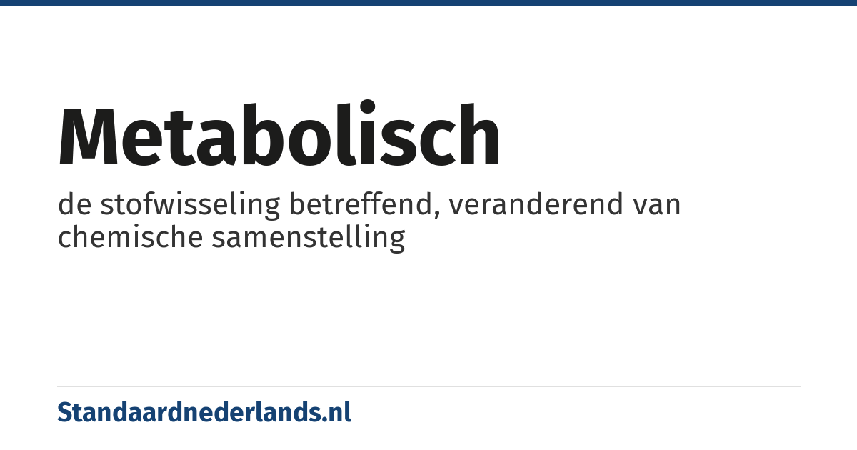metabolisch: de stofwisseling betreffend, veranderend van chemische samenstelling