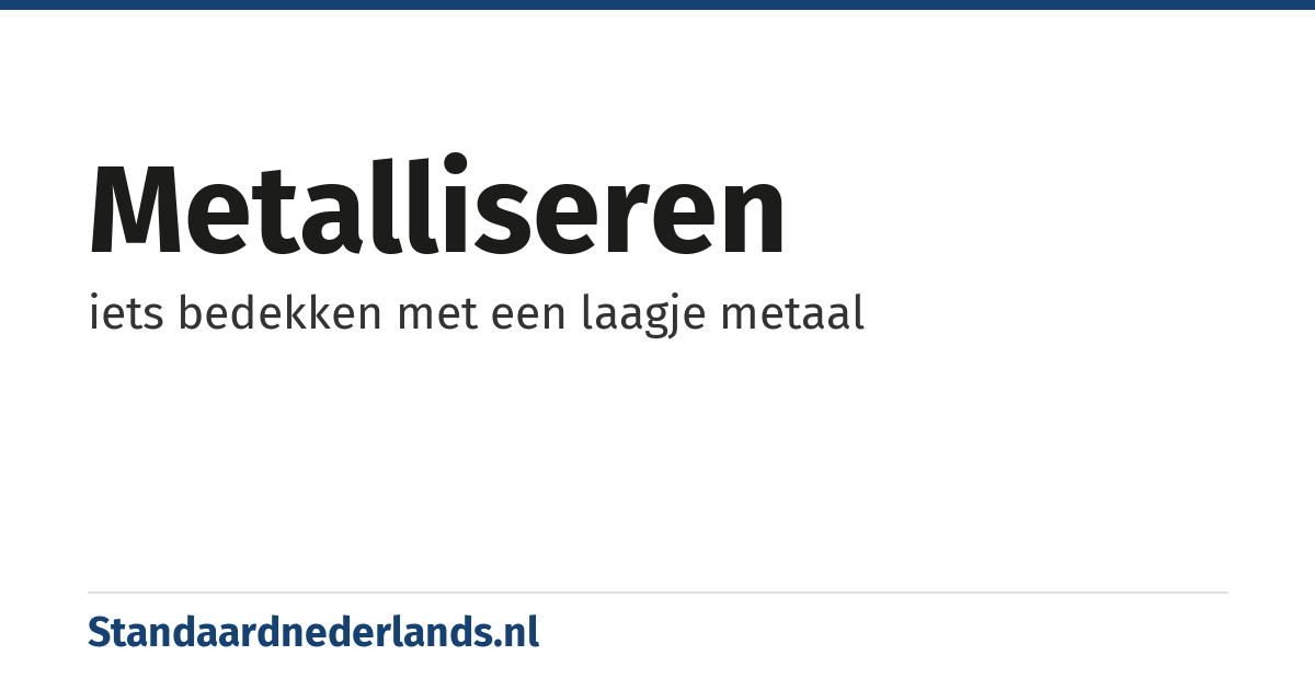 metalliseren: iets bedekken met een laagje metaal