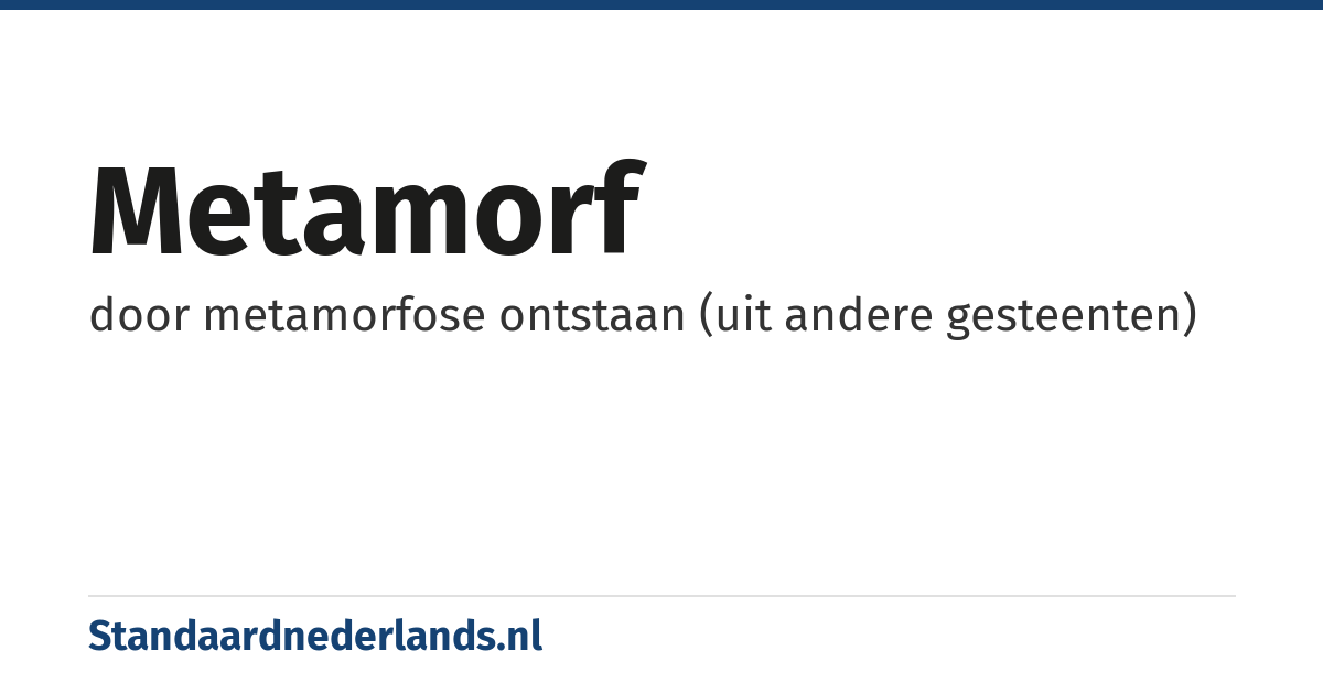 metamorf: door metamorfose ontstaan (uit andere gesteenten)