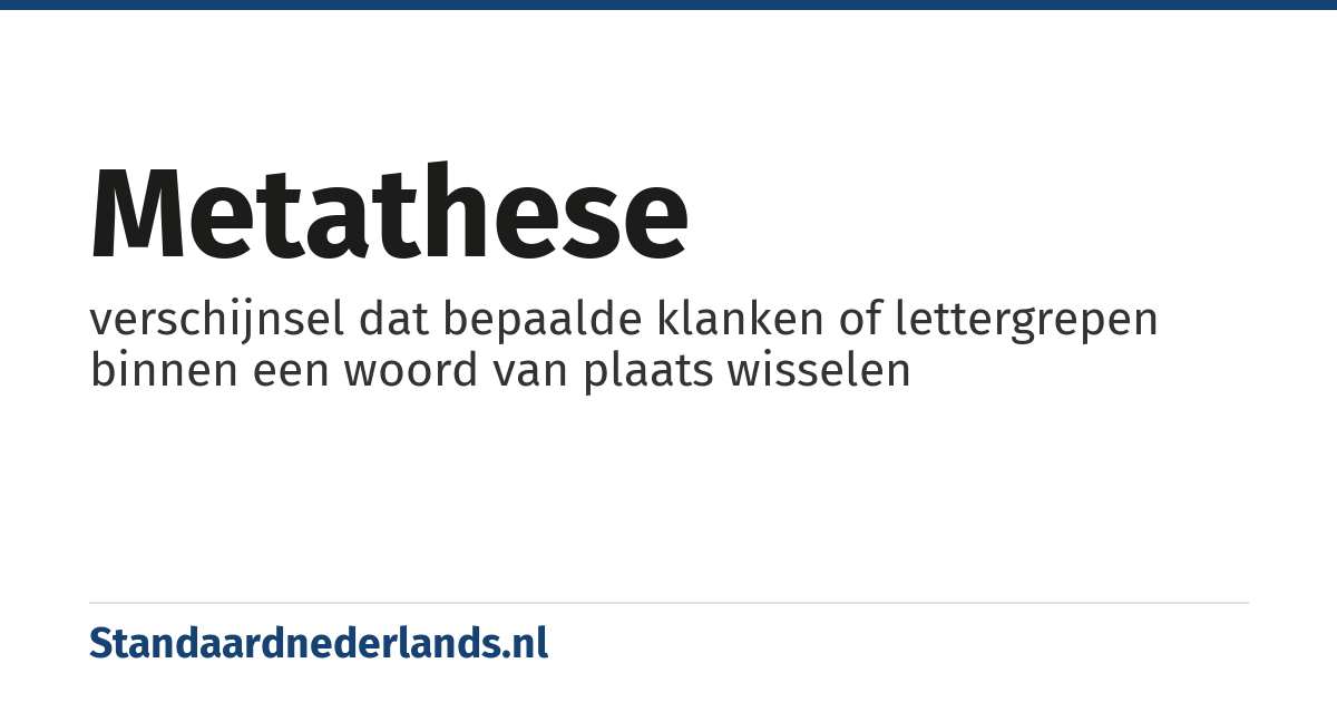 metathese: verschijnsel dat bepaalde klanken of lettergrepen binnen een woord van plaats wisselen