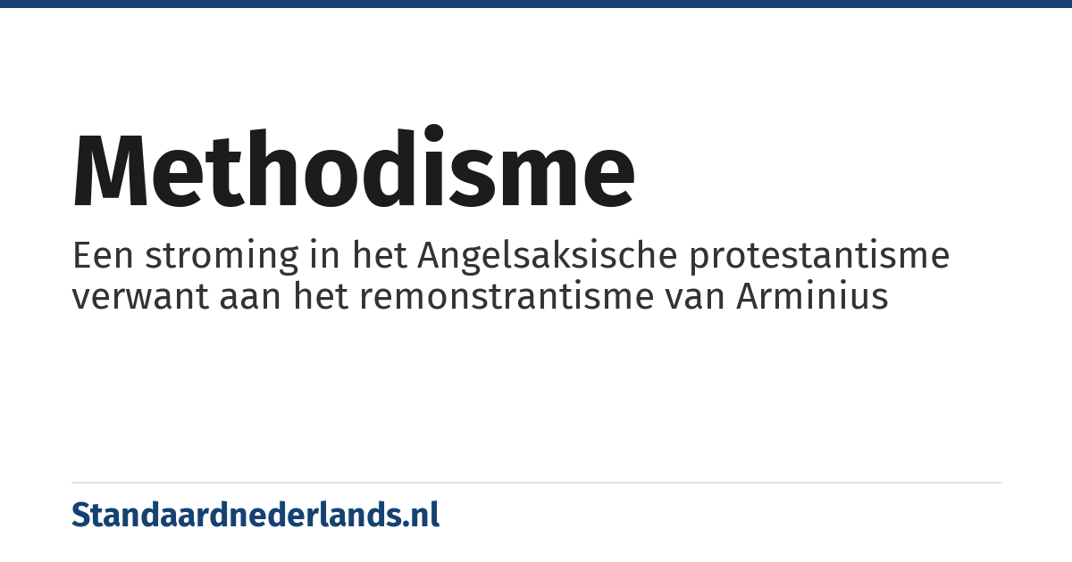 methodisme: Een stroming in het Angelsaksische protestantisme verwant aan het remonstrantisme van Arminius