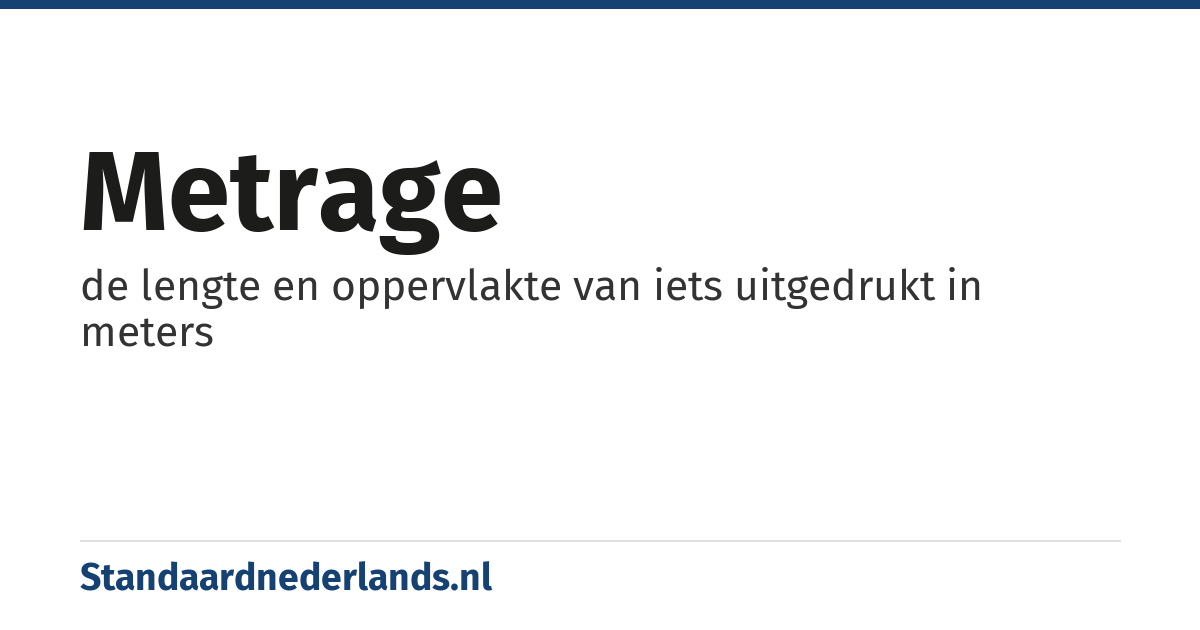 metrage: de lengte en oppervlakte van iets uitgedrukt in meters