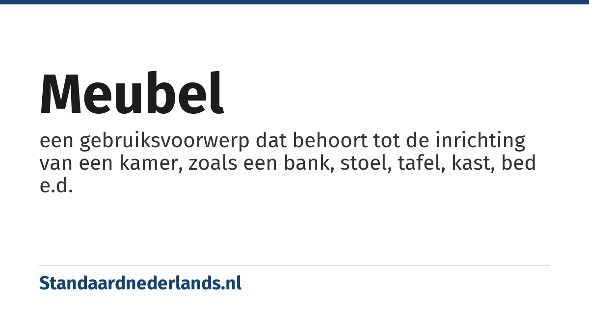 meubel: een gebruiksvoorwerp dat behoort tot de inrichting van een kamer, zoals een bank, stoel, tafel, kast, bed e.d.