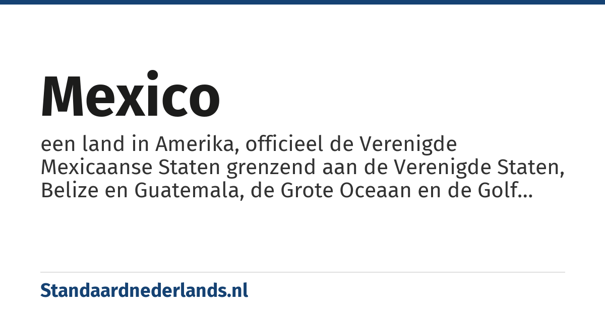 Mexico: een land in Amerika, officieel de Verenigde Mexicaanse Staten grenzend aan de Verenigde Staten, Belize en Guatemala, de Grote Oceaan en de Golf van Mexico