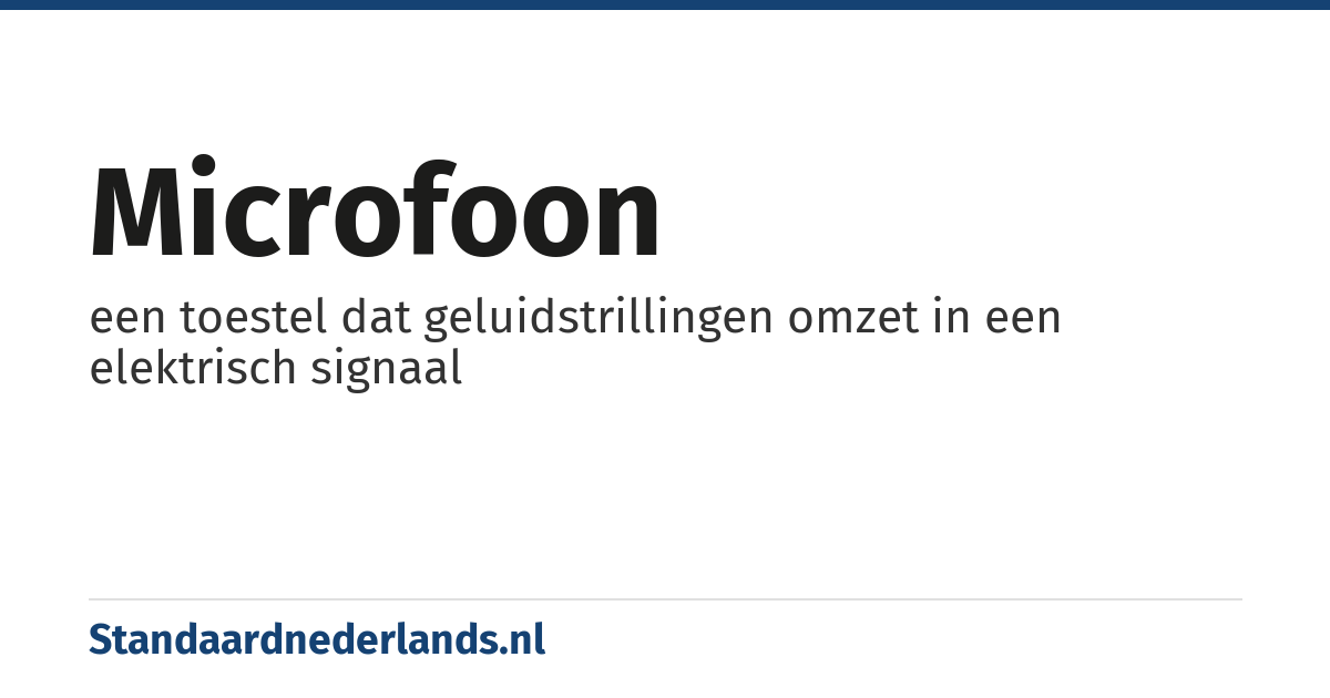 microfoon: een toestel dat geluidstrillingen omzet in een elektrisch signaal