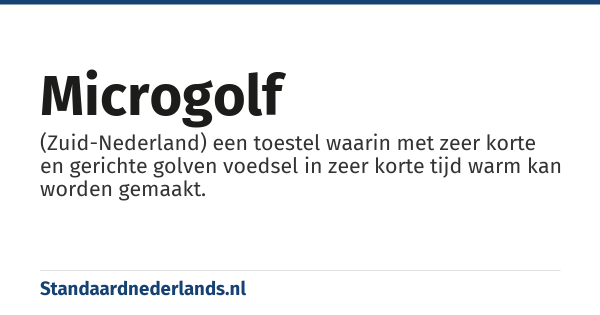 microgolf: (Zuid-Nederland) een toestel waarin met zeer korte en gerichte golven voedsel in zeer korte tijd warm kan worden gemaakt.