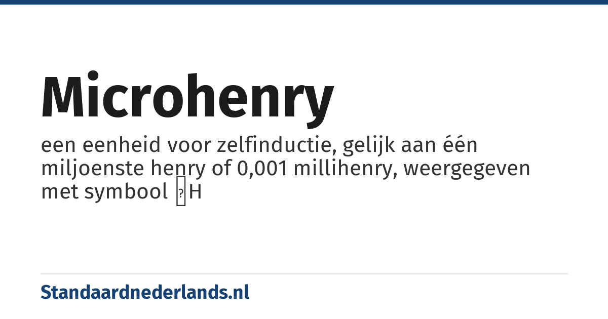 microhenry: een eenheid voor zelfinductie, gelijk aan één miljoenste henry of 0,001 millihenry, weergegeven met symbool μH
