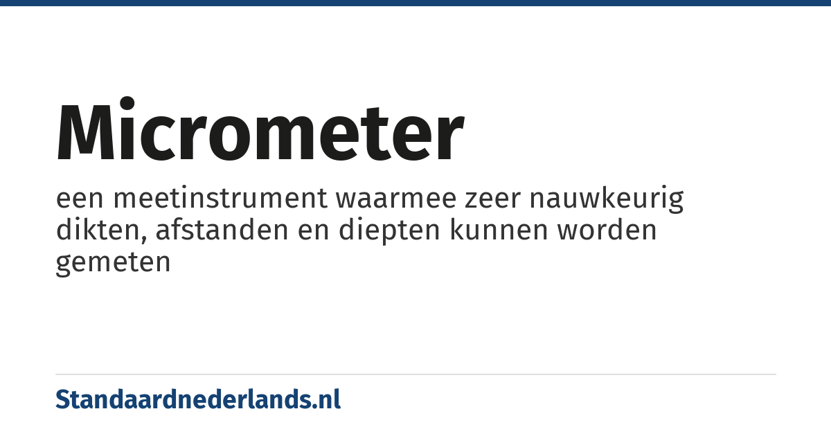 micrometer: een meetinstrument waarmee zeer nauwkeurig dikten, afstanden en diepten kunnen worden gemeten