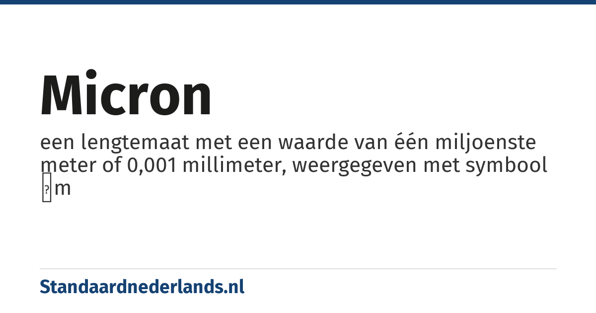 micron: een lengtemaat met een waarde van één miljoenste meter of 0,001 millimeter, weergegeven met symbool μm