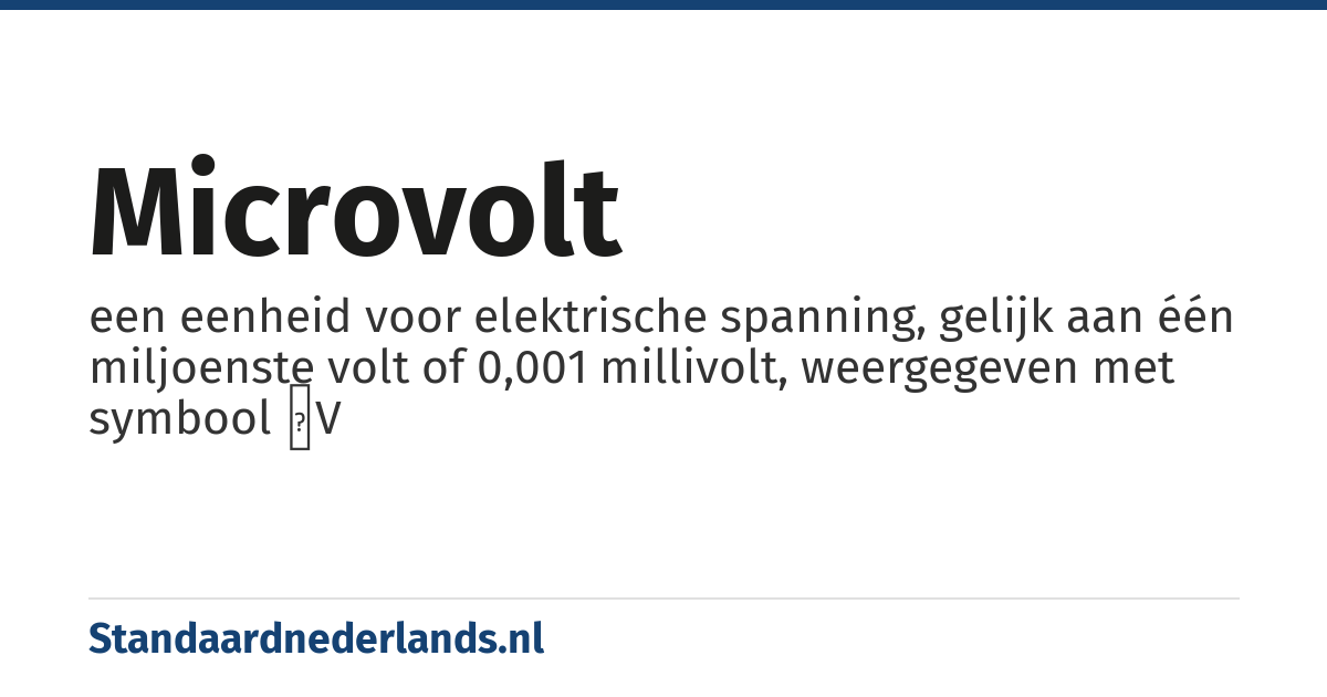 microvolt: een eenheid voor elektrische spanning, gelijk aan één miljoenste volt of 0,001 millivolt, weergegeven met symbool μV
