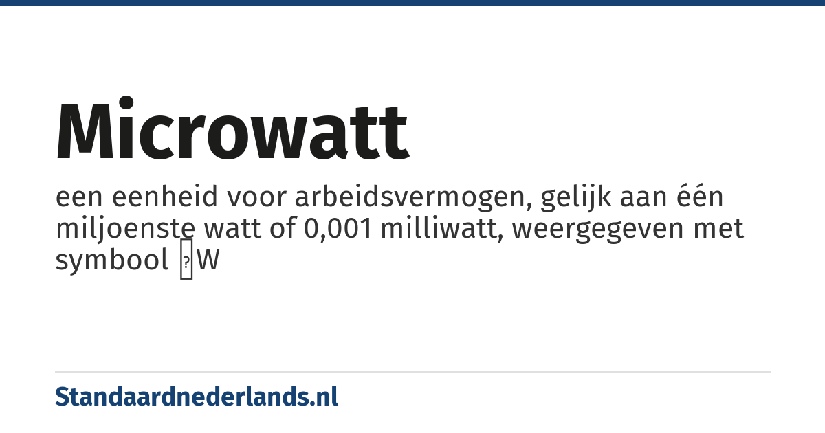 microwatt: een eenheid voor arbeidsvermogen, gelijk aan één miljoenste watt of 0,001 milliwatt, weergegeven met symbool μW