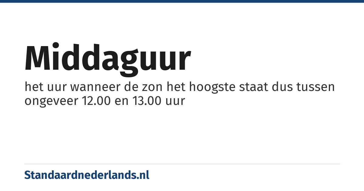 middaguur: het uur wanneer de zon het hoogste staat dus tussen ongeveer 12.00 en 13.00 uur
