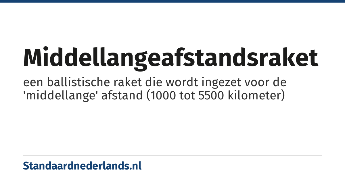middellangeafstandsraket: een ballistische raket die wordt ingezet voor de 'middellange' afstand (1000 tot 5500 kilometer)