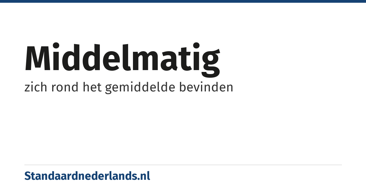 middelmatig: zich rond het gemiddelde bevinden
