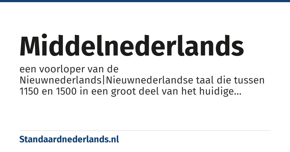 Middelnederlands: een voorloper van de Nieuwnederlands|Nieuwnederlandse taal die tussen 1150 en 1500 in een groot deel van het huidige Nederlandse taalgebied gesproken werd