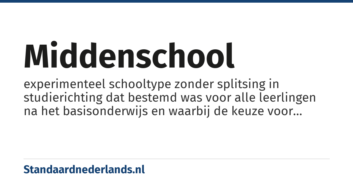 middenschool: experimenteel schooltype zonder splitsing in studierichting dat bestemd was voor alle leerlingen na het basisonderwijs en waarbij de keuze voor vmbo, mavo, havo of vwo pas in het derde schooljaar werd gemaakt