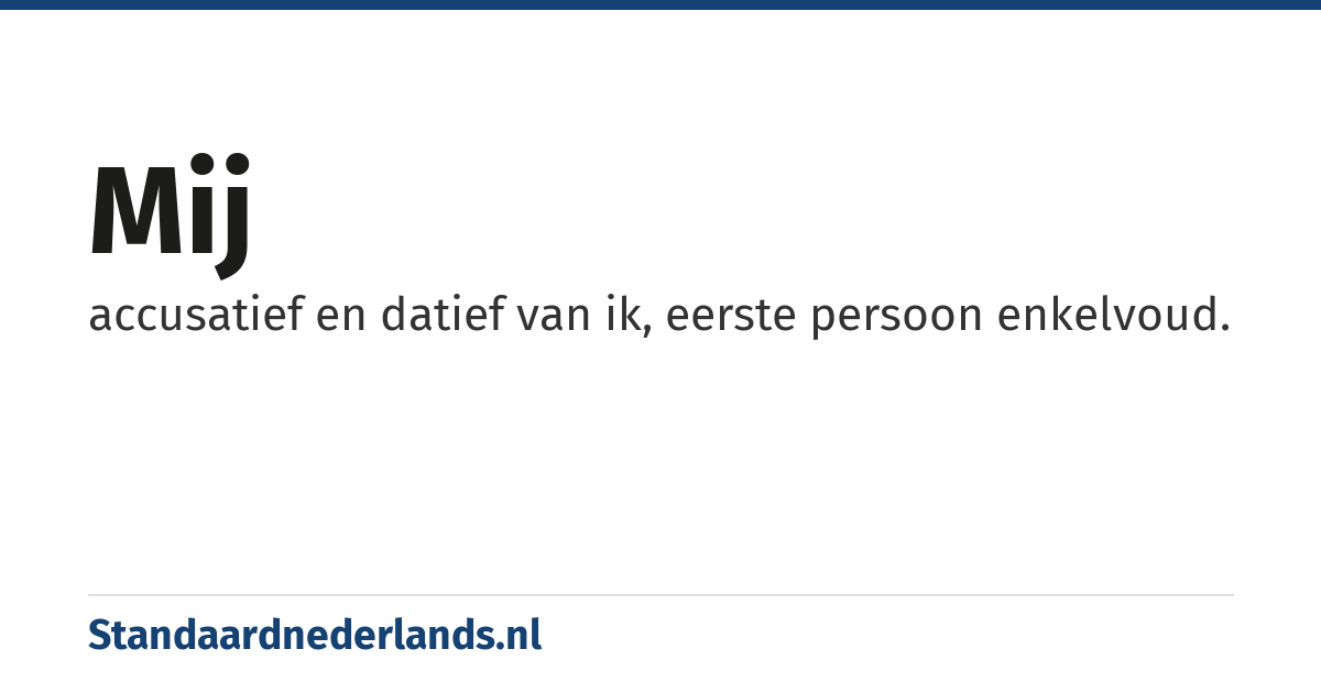 mij: accusatief en datief van ik, eerste persoon enkelvoud.