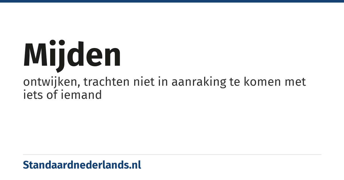 mijden: ontwijken, trachten niet in aanraking te komen met iets of iemand