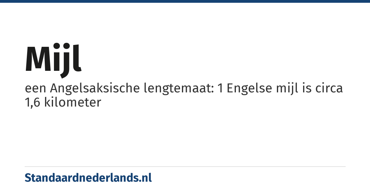 mijl: een Angelsaksische lengtemaat: 1 Engelse mijl is circa 1,6 kilometer