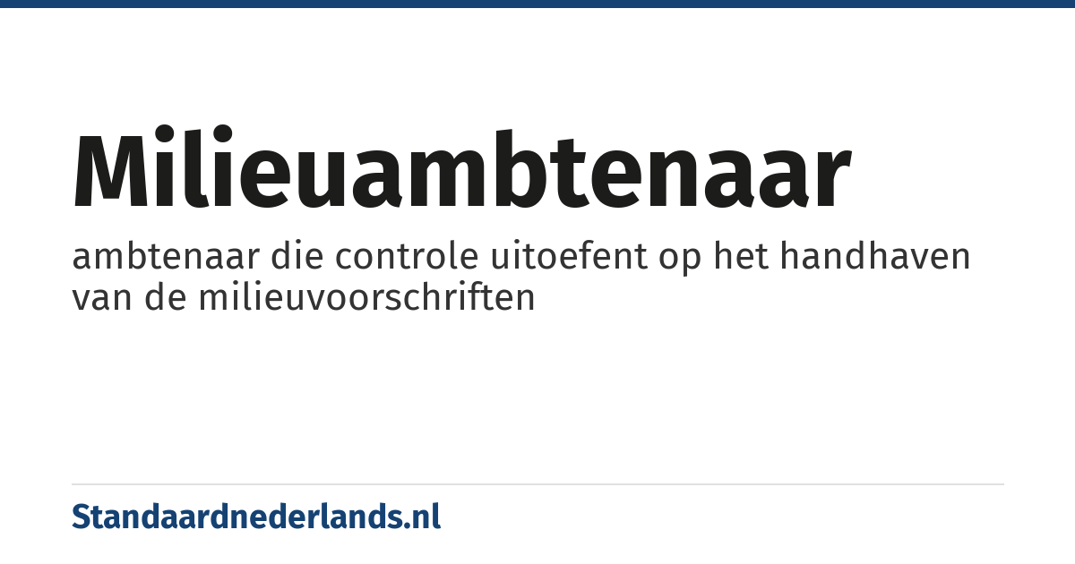 milieuambtenaar: ambtenaar die controle uitoefent op het handhaven van de milieuvoorschriften
