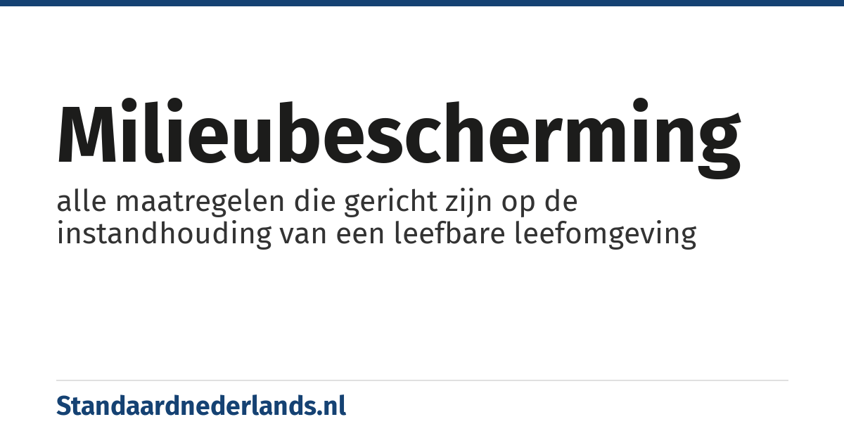 milieubescherming: alle maatregelen die gericht zijn op de instandhouding van een leefbare leefomgeving