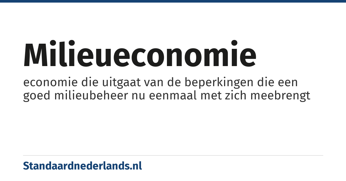 milieueconomie: economie die uitgaat van de beperkingen die een goed milieubeheer nu eenmaal met zich meebrengt