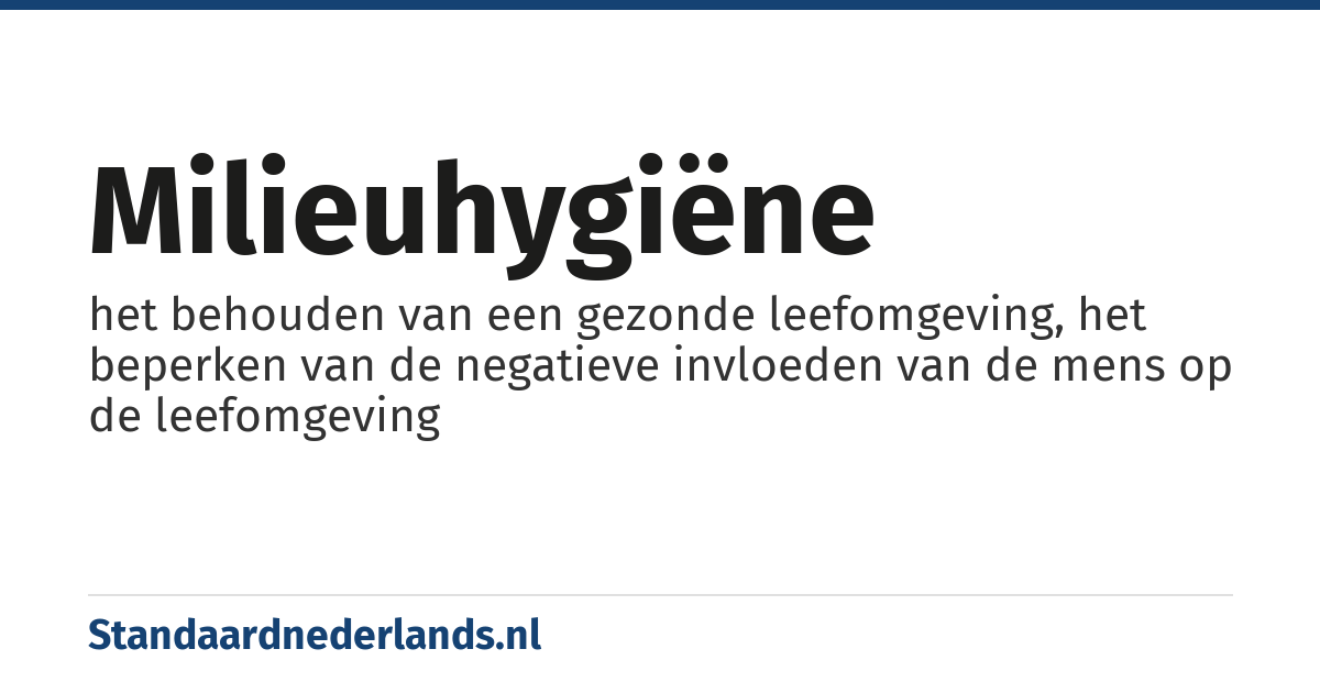 milieuhygiëne: het behouden van een gezonde leefomgeving, het beperken van de negatieve invloeden van de mens op de leefomgeving