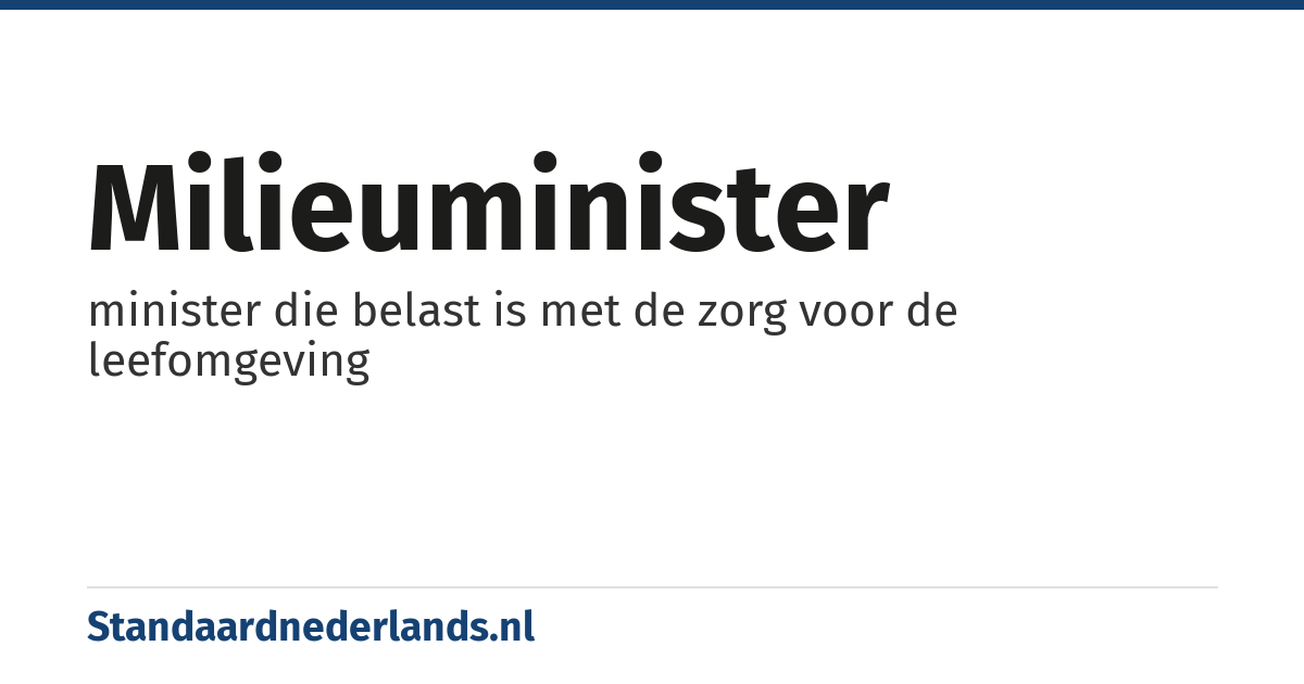milieuminister: minister die belast is met de zorg voor de leefomgeving