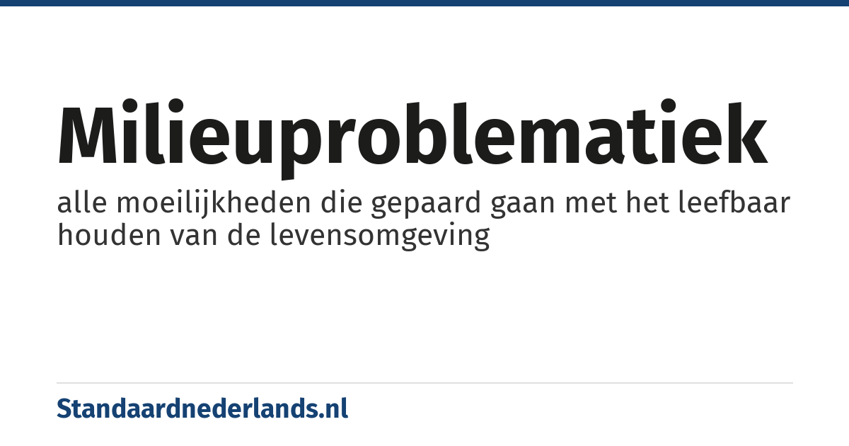 milieuproblematiek: alle moeilijkheden die gepaard gaan met het leefbaar houden van de levensomgeving