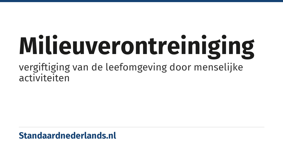 milieuverontreiniging: vergiftiging van de leefomgeving door menselijke activiteiten