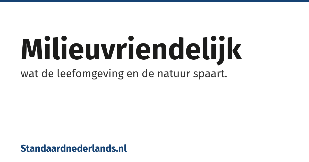 milieuvriendelijk: wat de leefomgeving en de natuur spaart.
