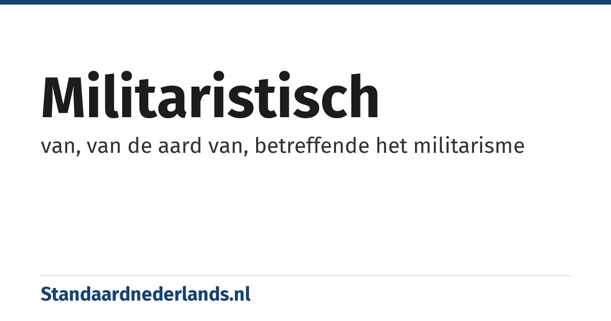 militaristisch: van, van de aard van, betreffende het militarisme