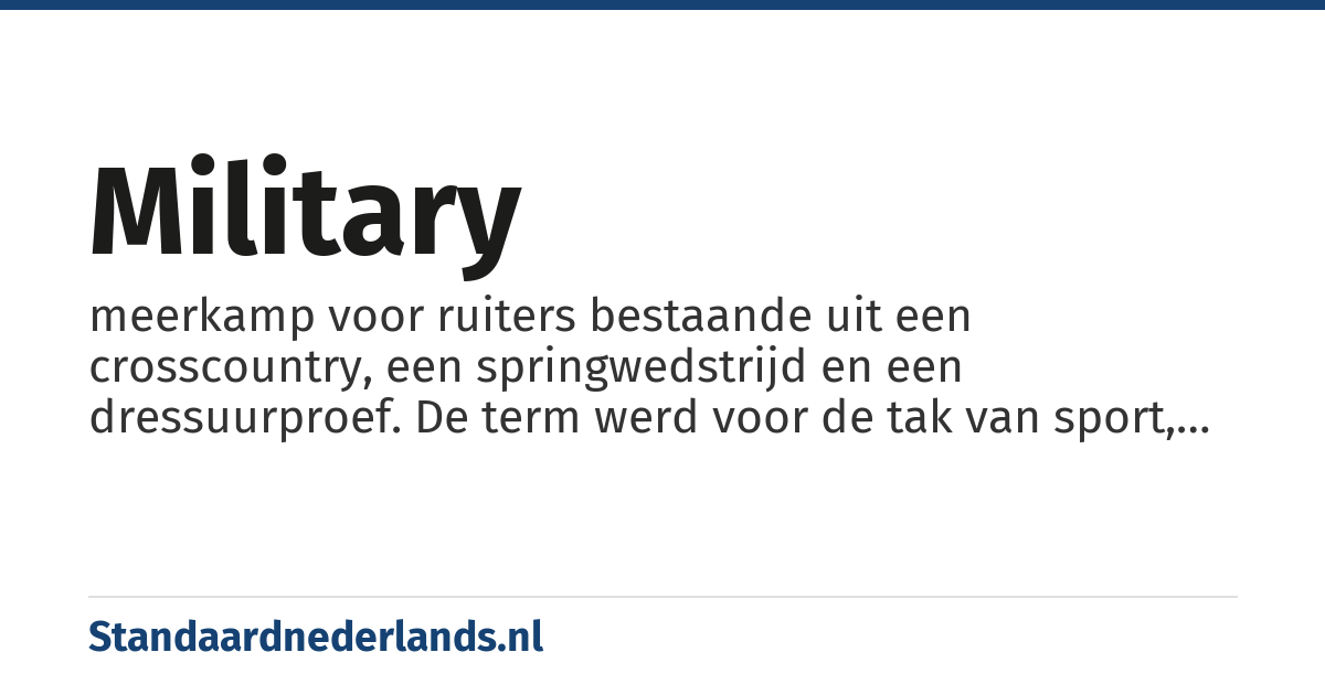 military: meerkamp voor ruiters bestaande uit een crosscountry, een springwedstrijd en een dressuurproef. De term werd voor de tak van sport, een wedstrijd daarbinnen en soms voor de crosscountry als karakteristiek onderdeel gebruikt. Tegenwoordig zijn de synoniemen meer gangbaar.