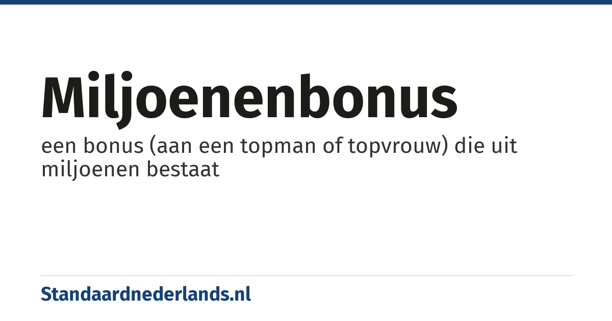 miljoenenbonus: een bonus (aan een topman of topvrouw) die uit miljoenen bestaat