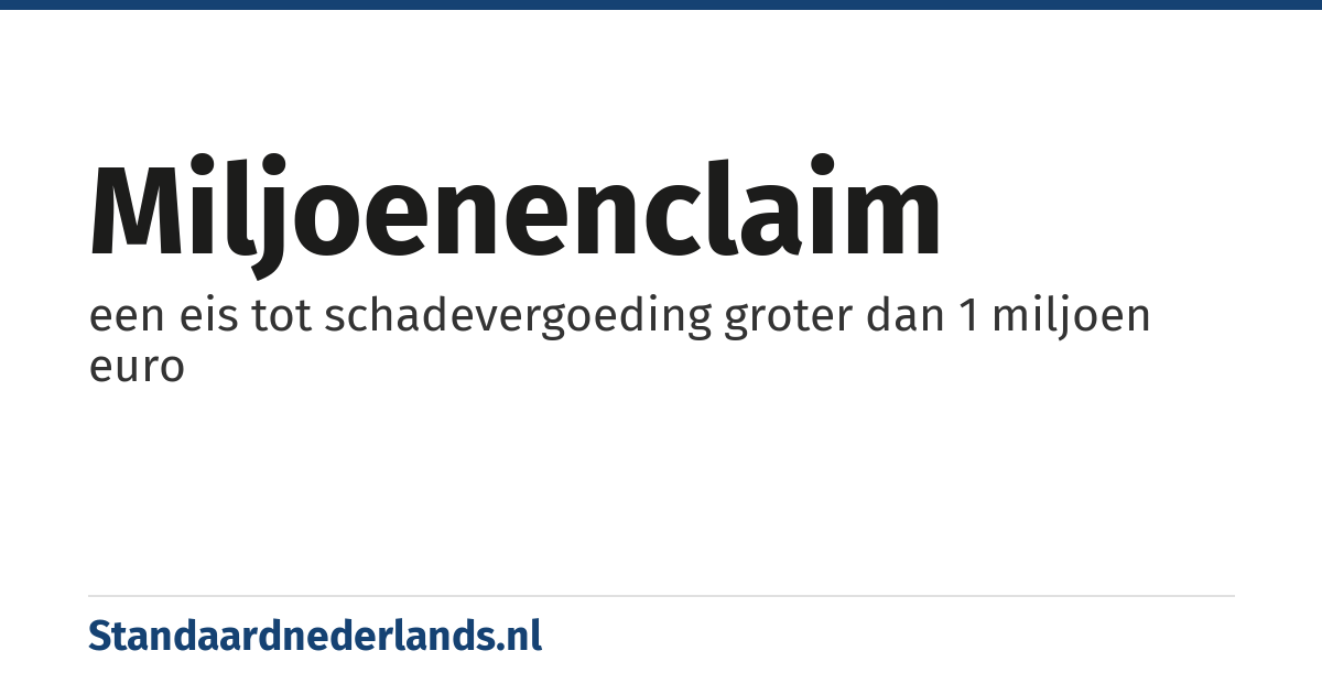miljoenenclaim: een eis tot schadevergoeding groter dan 1 miljoen euro