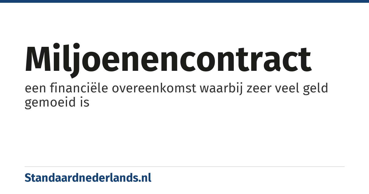 miljoenencontract: een financiële overeenkomst waarbij zeer veel geld gemoeid is