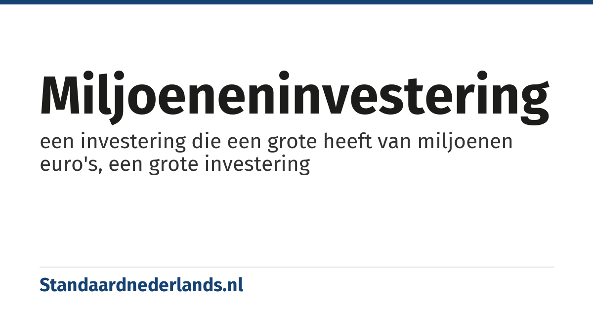 miljoeneninvestering: een investering die een grote heeft van miljoenen euro's, een grote investering