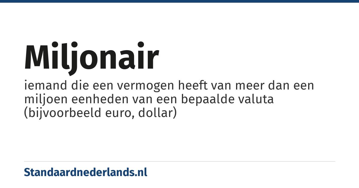 miljonair: iemand die een vermogen heeft van meer dan een miljoen eenheden van een bepaalde valuta (bijvoorbeeld euro, dollar)