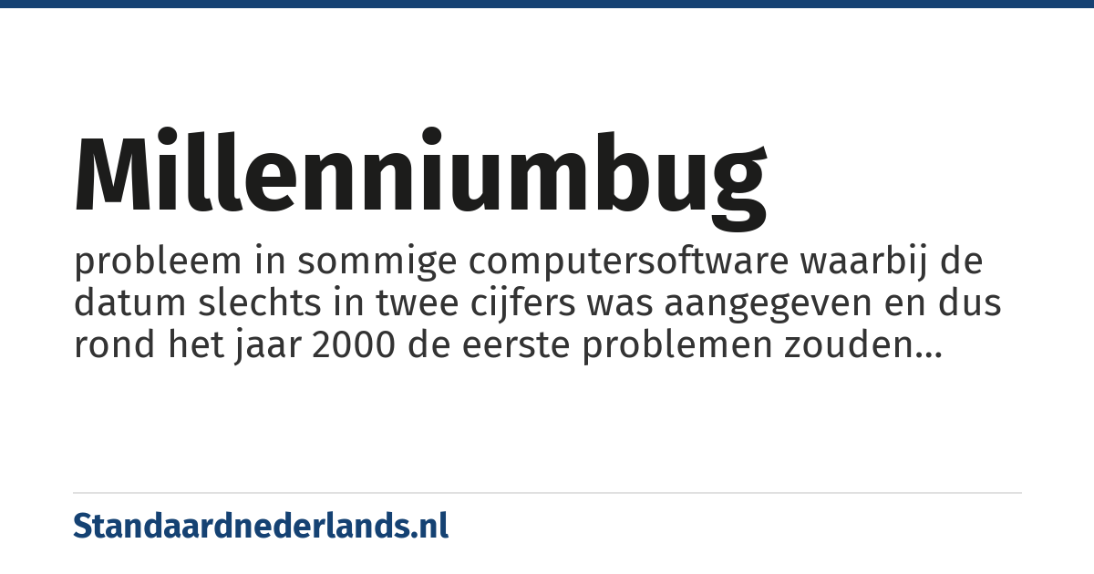 millenniumbug: probleem in sommige computersoftware waarbij de datum slechts in twee cijfers was aangegeven en dus rond het jaar 2000 de eerste problemen zouden moeten opduiken