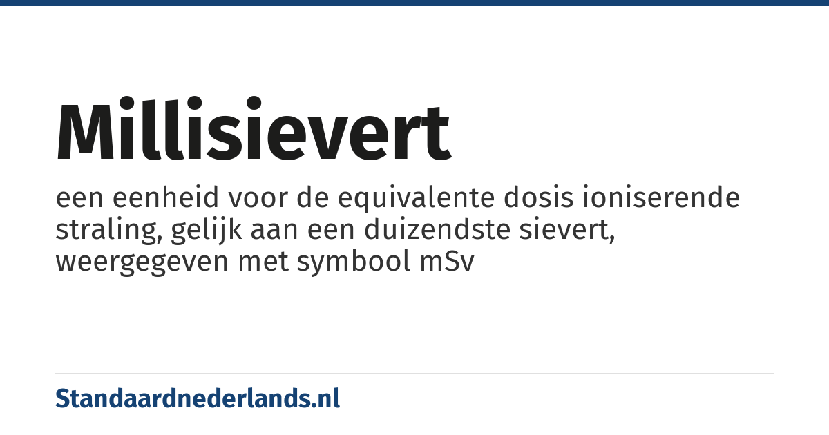 millisievert: een eenheid voor de equivalente dosis ioniserende straling, gelijk aan een duizendste sievert, weergegeven met symbool mSv