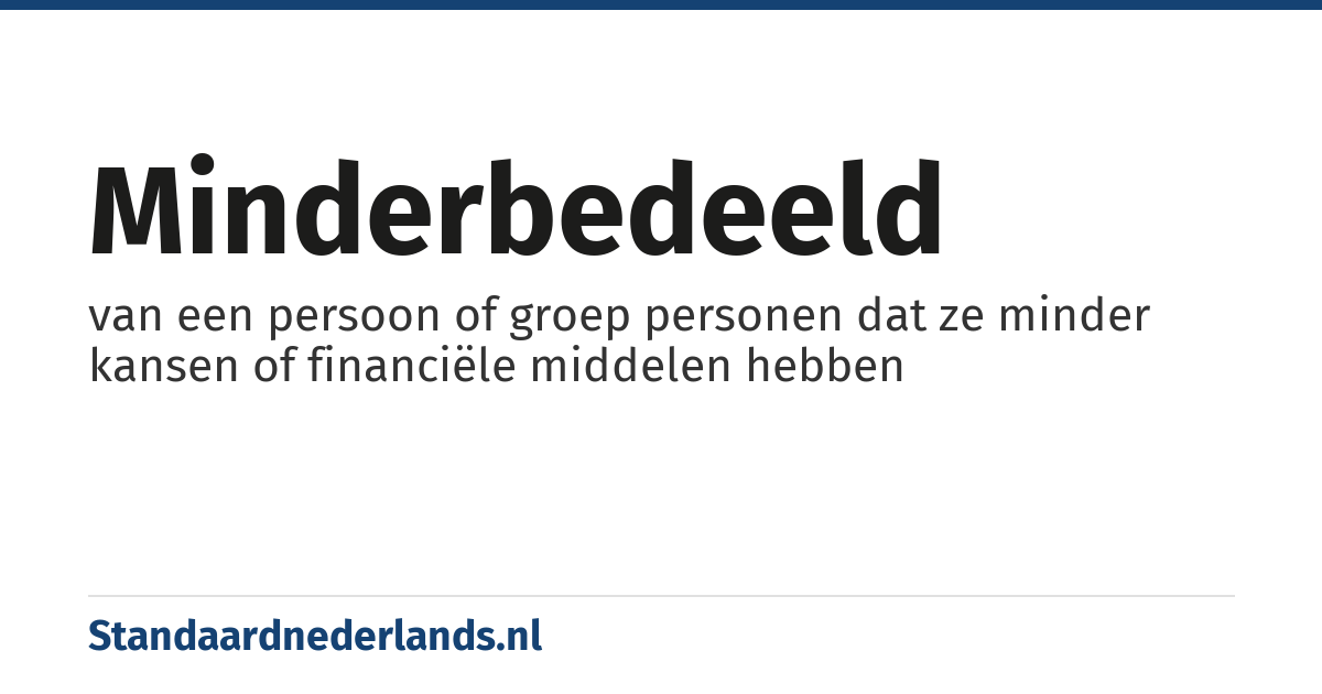 minderbedeeld: van een persoon of groep personen dat ze minder kansen of financiële middelen hebben