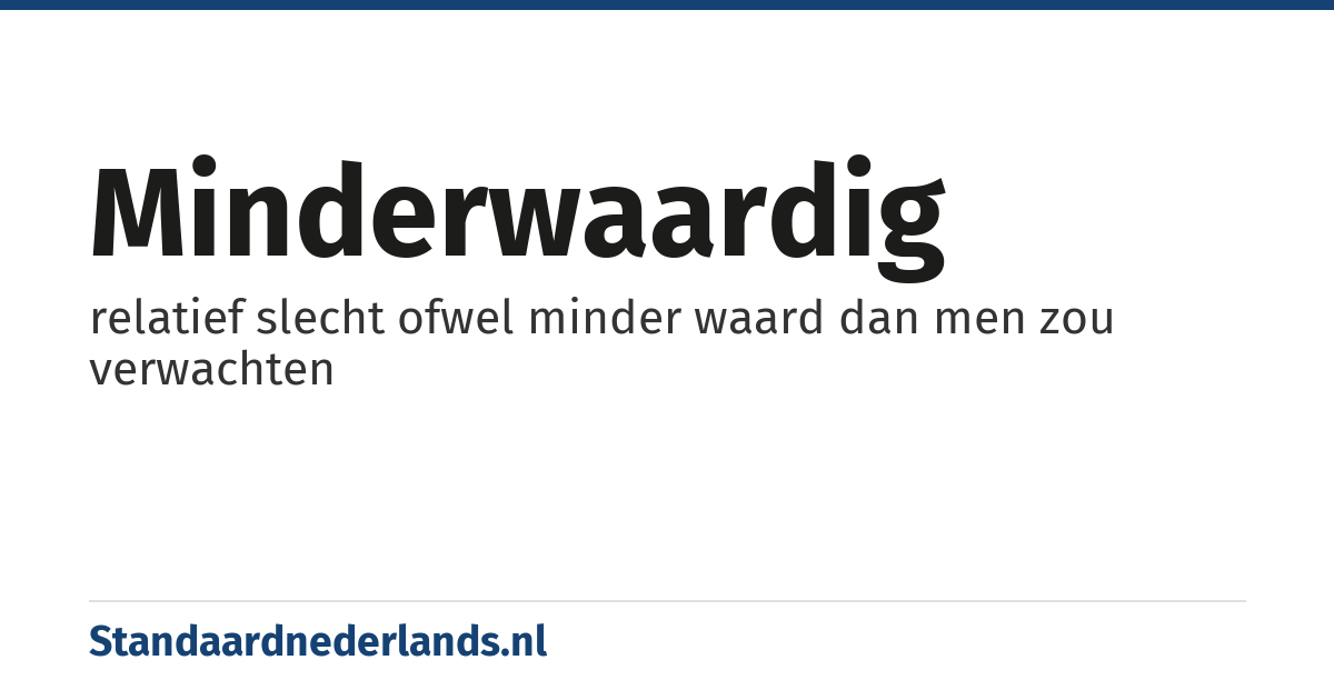 minderwaardig: relatief slecht ofwel minder waard dan men zou verwachten