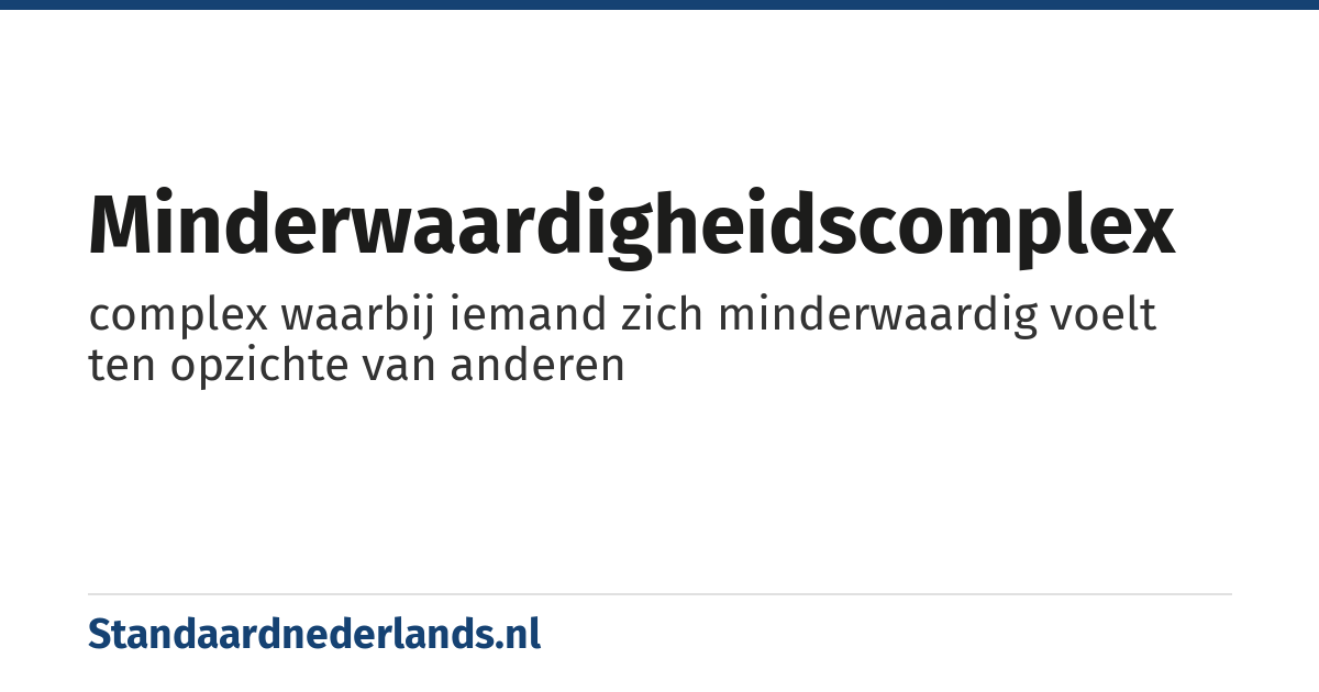 minderwaardigheidscomplex: complex waarbij iemand zich minderwaardig voelt ten opzichte van anderen