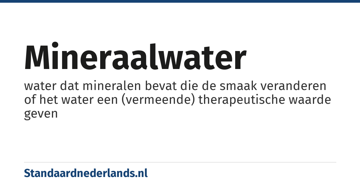 mineraalwater: water dat mineralen bevat die de smaak veranderen of het water een (vermeende) therapeutische waarde geven
