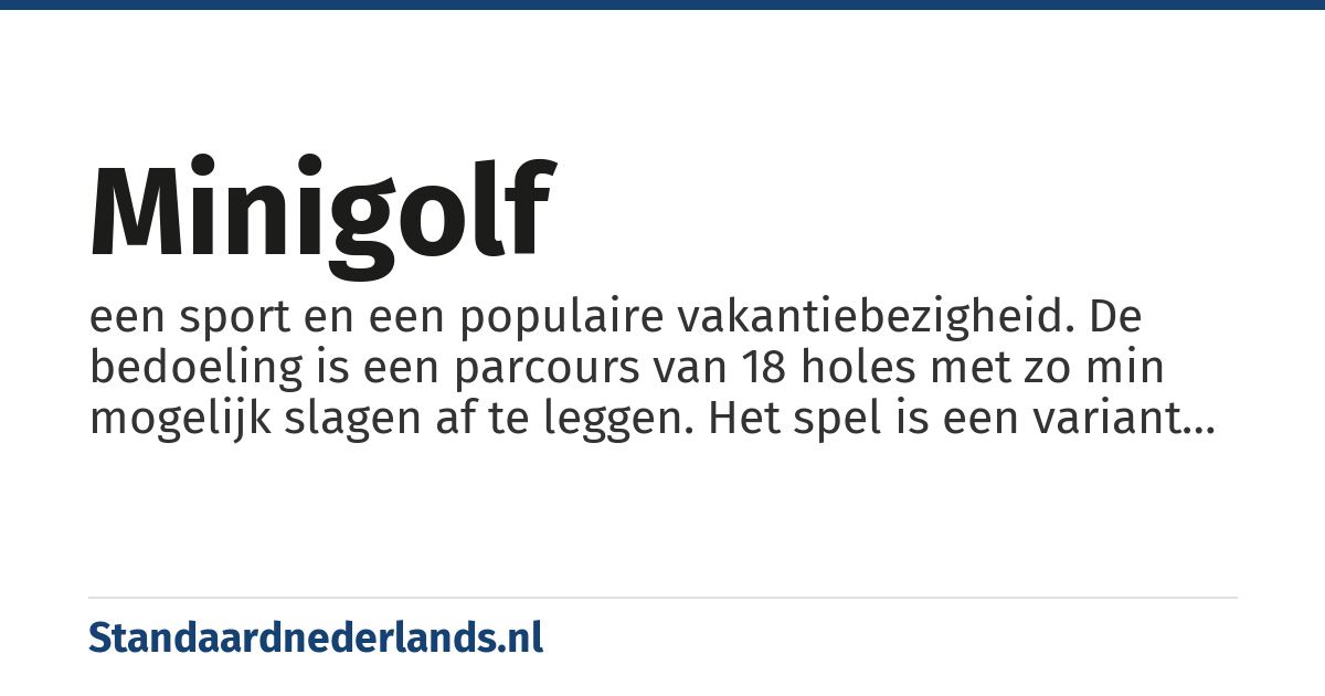 minigolf: een sport en een populaire vakantiebezigheid. De bedoeling is een parcours van 18 holes met zo min mogelijk slagen af te leggen. Het spel is een variant op golf, met het verschil dat bij golf grote afstanden moeten worden overbrugd en met midgetgolf slechts enkele meters