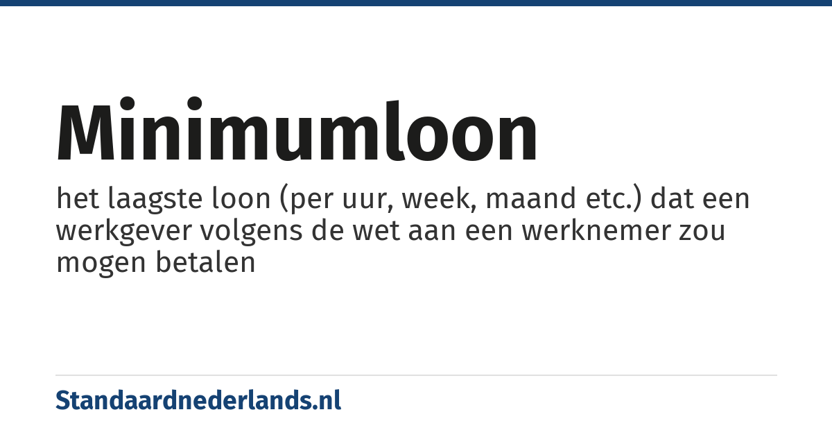 minimumloon: het laagste loon (per uur, week, maand etc.) dat een werkgever volgens de wet aan een werknemer zou mogen betalen